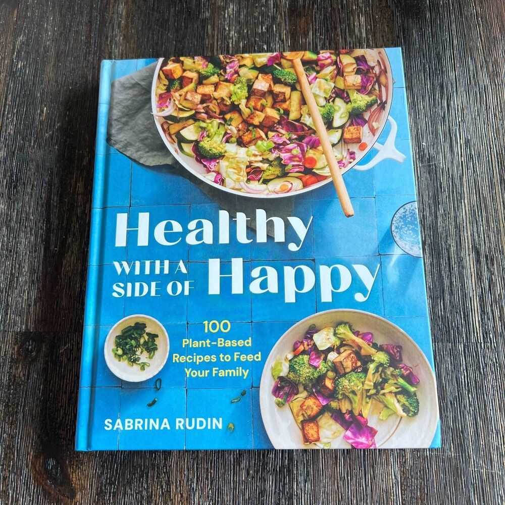 Healthy with a Side of Happy 100 Plant Based Recipes Sabrina Rudin Cookbook